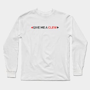 Give me a clew Long Sleeve T-Shirt